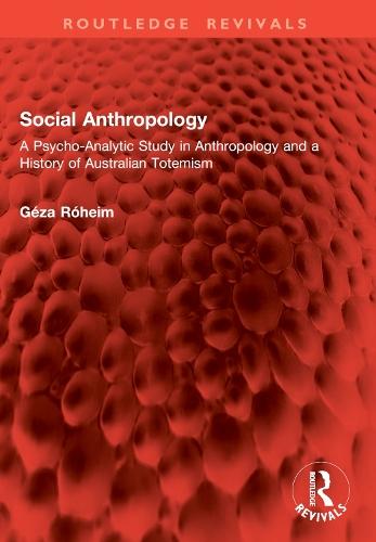 Social Anthropology: A Psycho-Analytic Study in Anthropology and a History of Australian Totemism