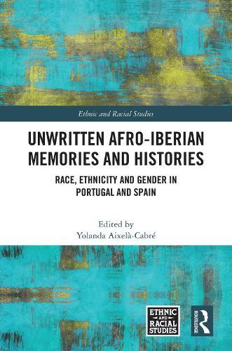 Unwritten Afro-Iberian Memories and Histories: Race, Ethnicity and Gender in Portugal and Spain