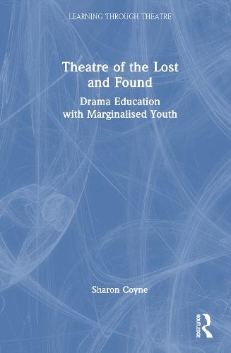 Theatre of the Lost and Found: Drama Education with Marginalised Youth