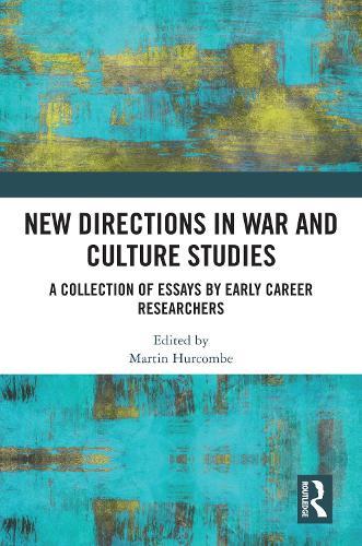New Directions in War and Culture Studies: A Collection of Essays by Early Career Researchers