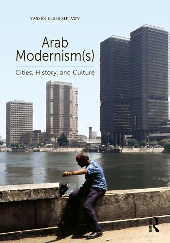 Arab Modernism(s): Cities, History, and Culture