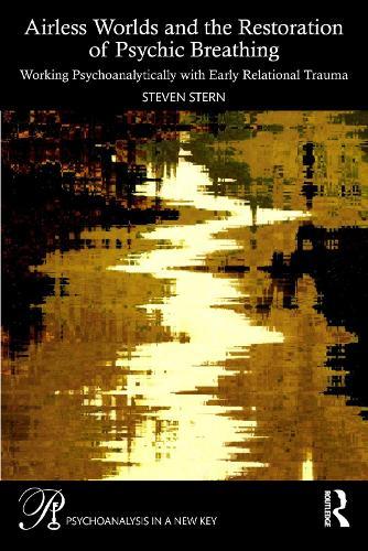 Airless Worlds and the Restoration of Psychic Breathing: Working Psychoanalytically with Early Relational Trauma