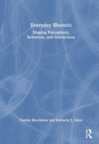Everyday Rhetoric: Shaping Perceptions, Behaviors, and Interactions