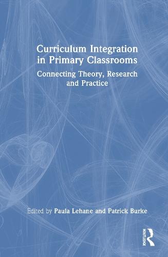 Curriculum Integration in Primary Classrooms: Connecting Theory, Research and Practice