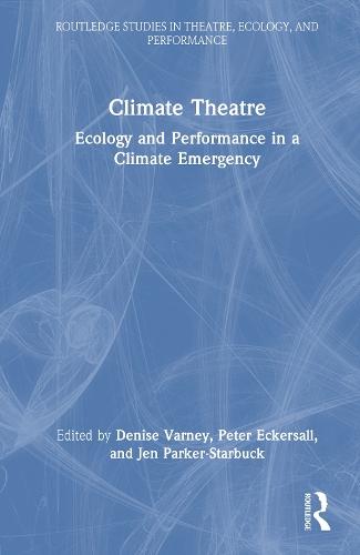 Climate Theatre: Ecology and Performance in a Climate Emergency