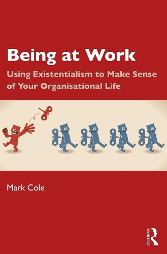 Being at Work: Using Existentialism to Make Sense of Your Organisational Life