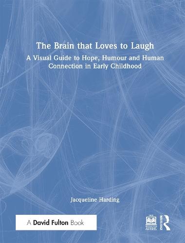 The Brain that Loves to Laugh: A Visual Guide to Hope, Humour and Human Connection in Early Childhood