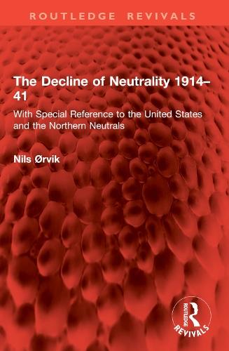 The Decline of Neutrality 1914–41: With Special Reference to the United States and the Northern Neutrals