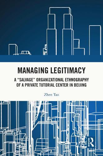 Managing Legitimacy: A “Salvage” Organizational Ethnography of a Private Tutorial Center in Beijing