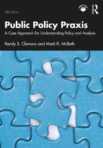 Public Policy Praxis: A Case Approach for Understanding Policy and Analysis