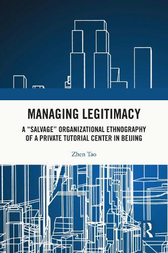 Managing Legitimacy: A “Salvage” Organizational Ethnography of a Private Tutorial Center in Beijing