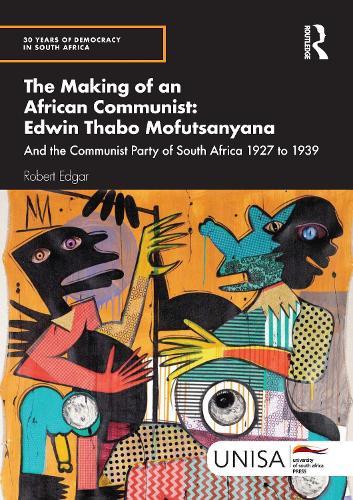 The Making of an African Communist: Edwin Thabo Mofutsanyana: And the Communist Party of South Africa 1927 to 1939