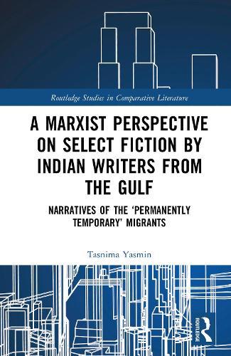 A Marxist Perspective on Select Fiction by Indian Writers from the Gulf: Narratives of the ‘Permanently Temporary’ Migrants