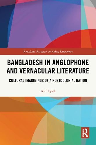 Bangladesh in Anglophone and Vernacular Literature: Cultural Imaginings of a Postcolonial Nation