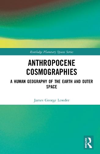 Anthropocene Cosmographies: A Human Geography of the Earth and Outer Space