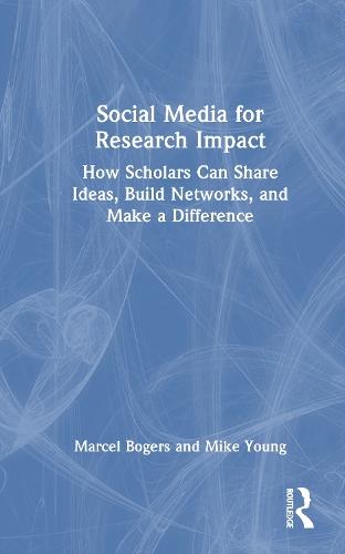 Social Media for Research Impact: How Scholars Can Share Ideas, Build Networks, and Make a Difference