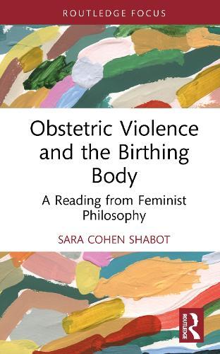 Obstetric Violence and the Birthing Body: A Reading from Feminist Philosophy