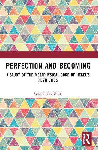 Perfection and Becoming: A Study of the Metaphysical Core of Hegel’s Aesthetics