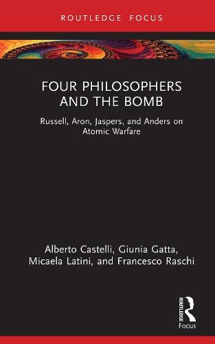 Four Philosophers and the Bomb: Russell, Aron, Jaspers, and Anders on Atomic Warfare