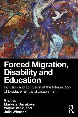 Forced Migration, Disability and Education: Inclusion and Exclusion at the Intersection of Displacement and Disablement