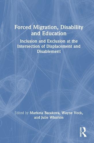 Forced Migration, Disability and Education: Inclusion and Exclusion at the Intersection of Displacement and Disablement