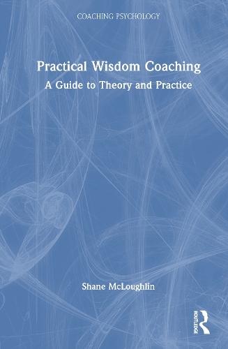 Practical Wisdom Coaching: A Guide to Theory and Practice