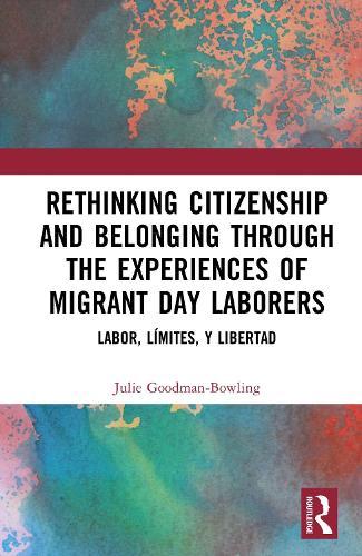 Rethinking Citizenship and Belonging through the Experiences of Migrant Day Laborers: Labor, Límites, y Libertad