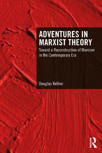 Adventures in Marxist Theory: Toward a Reconstruction of Marxism in the Contemporary Era