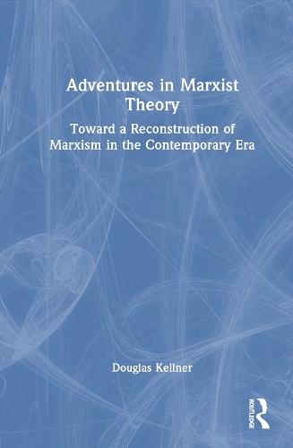 Adventures in Marxist Theory: Toward a Reconstruction of Marxism in the Contemporary Era
