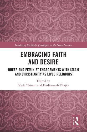 Embracing Faith and Desire: Queer and Feminist Engagements with Islam and Christianity as Lived Religions