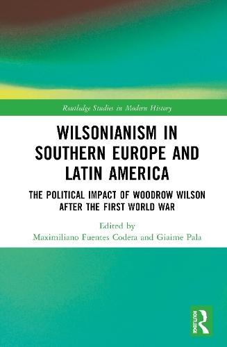 Wilsonianism in Southern Europe and Latin America: The Political Impact of Woodrow Wilson After the First World War