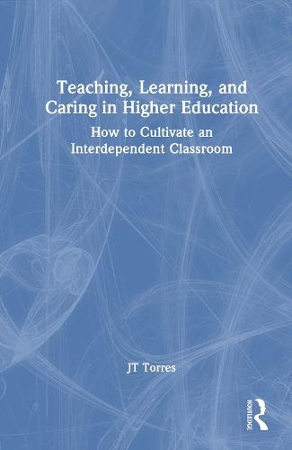 Teaching, Learning, and Caring in Higher Education: How to Cultivate an Interdependent Classroom