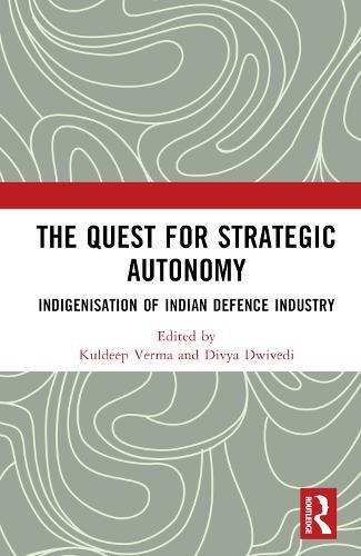 The Quest for Strategic Autonomy: Indigenisation of Indian Defence Industry