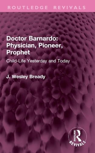 Doctor Barnardo: Physician, Pioneer, Prophet: Child-Life Yesterday and Today