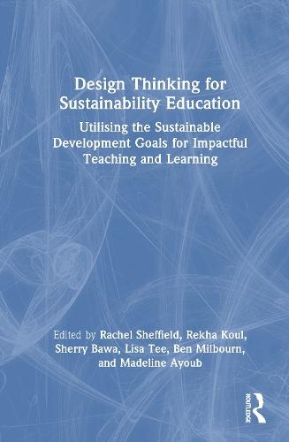 Design Thinking for Sustainability Education: Utilising the Sustainable Development Goals for Impactful Teaching and Learning