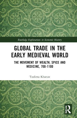Global Trade in the Early Medieval World: The Movement of Wealth, Spice and Medicine, 700–1100