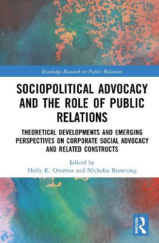 Sociopolitical Advocacy and the Role of Public Relations: Theoretical Developments and Emerging Perspectives on Corporate Social Advocacy and Related Constructs
