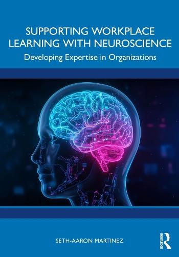 Supporting Workplace Learning with Neuroscience: Developing Expertise in Organizations