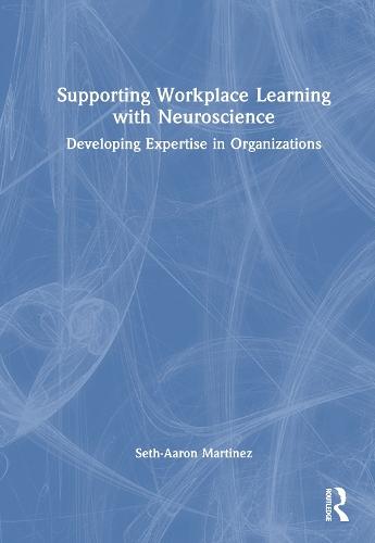 Supporting Workplace Learning with Neuroscience: Developing Expertise in Organizations