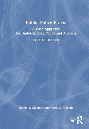 Public Policy Praxis: A Case Approach for Understanding Policy and Analysis