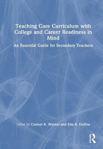 Teaching Core Curriculum with College and Career Readiness in Mind: An Essential Guide for Secondary Teachers
