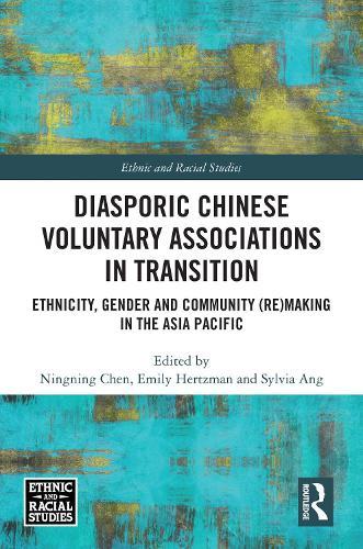 Diasporic Chinese Voluntary Associations in Transition: Ethnicity, Gender and Community (Re)making in the Asia Pacific