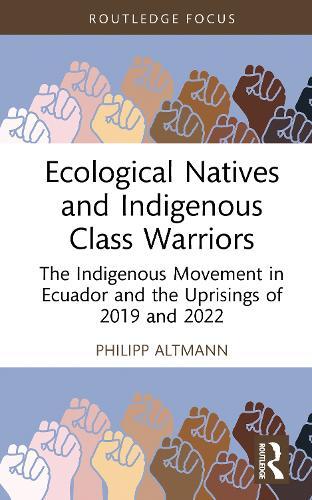 Ecological Natives and Indigenous Class Warriors: The Indigenous Movement in Ecuador and the Uprisings of 2019 and 2022