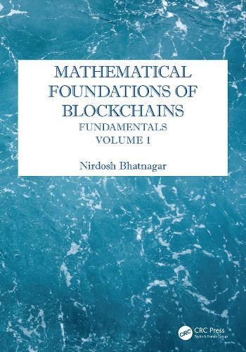 Mathematical Foundations of Blockchains: Fundamentals, Volume 1