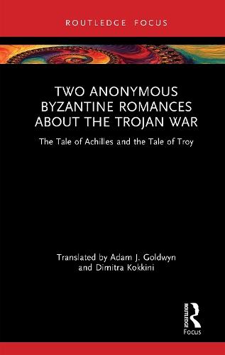 Two Anonymous Byzantine Romances about the Trojan War: The Tale of Achilles and the Tale of Troy