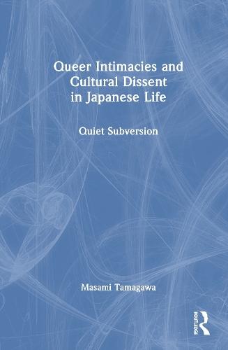 Queer Intimacies and Cultural Dissent in Japanese Life: Quiet Subversion