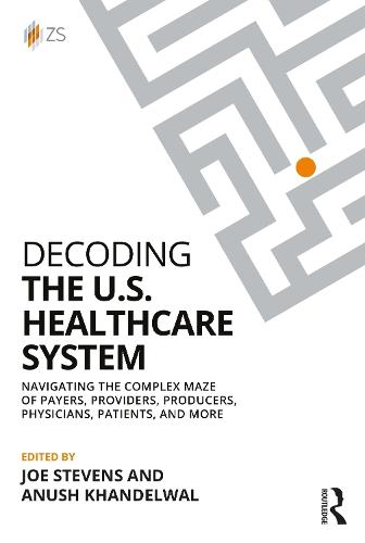 Decoding the U.S. Healthcare System: Navigating the Complex Maze of Payers, Providers, Producers, Physicians, Patients, and More