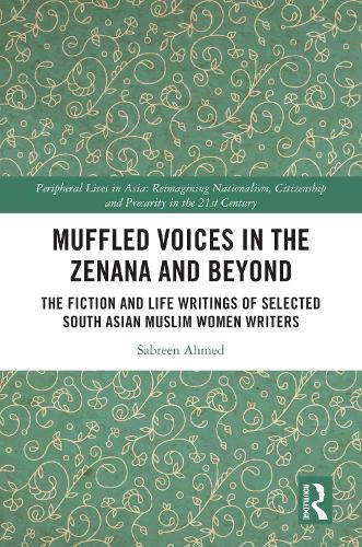 Muffled Voices in the Zenana and Beyond: The Fiction and Life Writings of Selected South Asian Muslim Women Writers