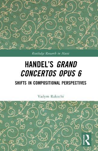 Handel’s Grand Concertos Opus 6: Shifts in Compositional Perspectives