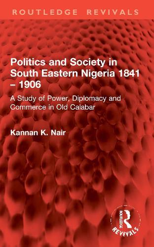 Politics and Society in South Eastern Nigeria 1841 – 1906: A Study of Power, Diplomacy and Commerce in Old Calabar